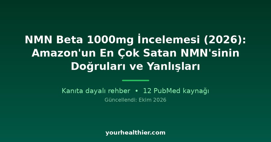 NMN Beta 1000mg İncelemesi (2026): Amazon’un En Çok Satan NMN’sinin Doğruları ve Yanlışları