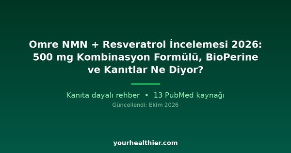 Omre NMN + Resveratrol İncelemesi 2026: 500 mg Kombinasyon Formülü, BioPerine ve Kanıtlar Ne Diyor?