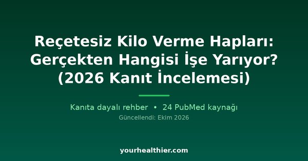 Reçetesiz Kilo Verme Hapları: Gerçekten Hangisi İşe Yarıyor? (2026 Kanıt İncelemesi)