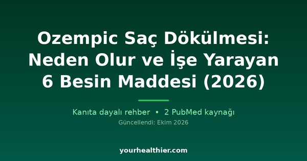 Ozempic Saç Dökülmesi: Neden Olur ve İşe Yarayan 6 Besin Maddesi (2026)