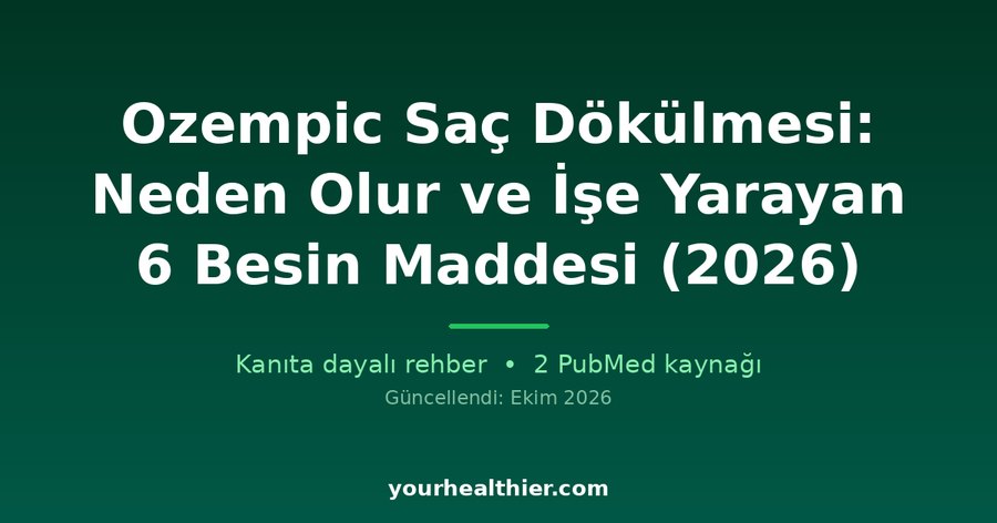 Ozempic Saç Dökülmesi: Neden Olur ve İşe Yarayan 6 Besin Maddesi (2026)