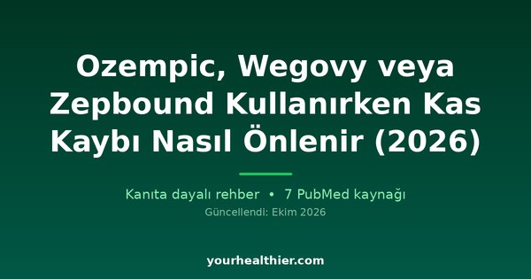 Ozempic, Wegovy veya Zepbound Kullanırken Kas Kaybı Nasıl Önlenir (2026)