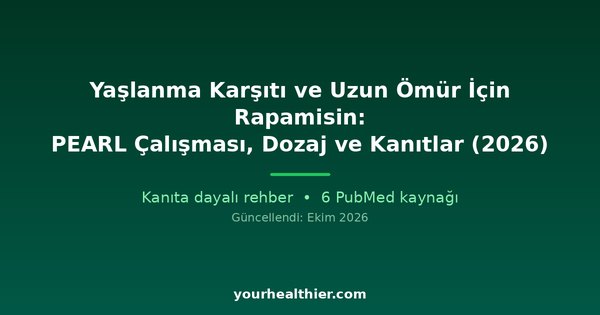 Yaşlanma Karşıtı ve Uzun Ömür İçin Rapamisin: PEARL Çalışması, Dozaj ve Kanıtlar (2026)