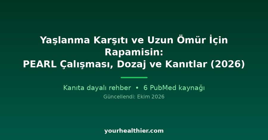 Yaşlanma Karşıtı ve Uzun Ömür İçin Rapamisin: PEARL Çalışması, Dozaj ve Kanıtlar (2026)