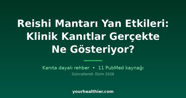 Reishi Mantarı Yan Etkileri: Klinik Kanıtlar Gerçekte Ne Gösteriyor?