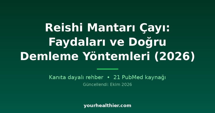 Reishi Mantarı Çayı: Faydaları ve Doğru Demleme Yöntemleri (2026)