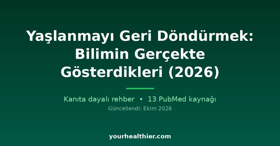 Yaşlanmayı Geri Döndürmek: Bilimin Gerçekte Gösterdikleri (2026)