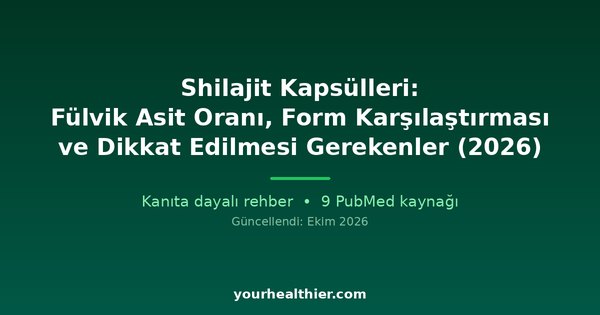 Shilajit Kapsülleri: Fülvik Asit Oranı, Form Karşılaştırması ve Dikkat Edilmesi Gerekenler (2026)