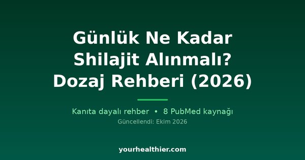 Günlük Ne Kadar Shilajit Alınmalı? Dozaj Rehberi (2026)
