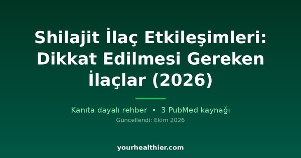 Shilajit İlaç Etkileşimleri: Dikkat Edilmesi Gereken İlaçlar (2026)