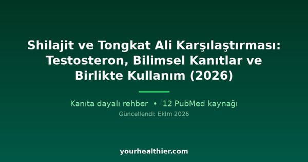 Shilajit ve Tongkat Ali Karşılaştırması: Testosteron, Bilimsel Kanıtlar ve Birlikte Kullanım (2026)