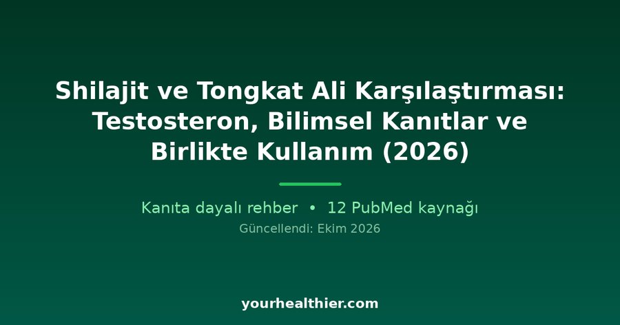 Shilajit ve Tongkat Ali Karşılaştırması: Testosteron, Bilimsel Kanıtlar ve Birlikte Kullanım (2026)
