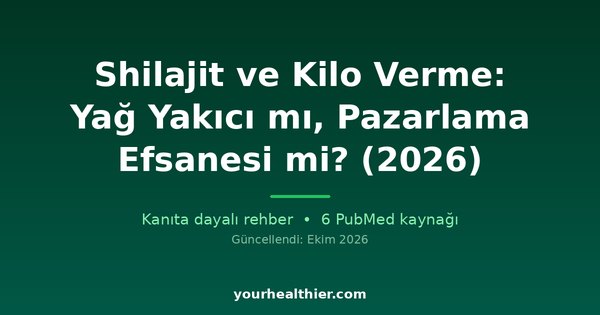 Shilajit ve Kilo Verme: Yağ Yakıcı mı, Pazarlama Efsanesi mi? (2026)