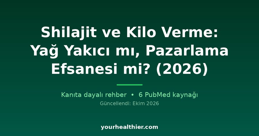 Shilajit ve Kilo Verme: Yağ Yakıcı mı, Pazarlama Efsanesi mi? (2026)