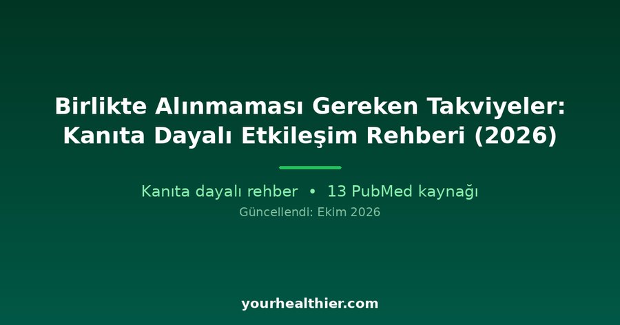 Birlikte Alınmaması Gereken Takviyeler: Kanıta Dayalı Etkileşim Rehberi (2026)