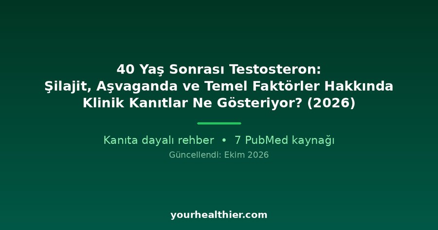 40 Yaş Sonrası Testosteron: Şilajit, Aşvaganda ve Temel Faktörler Hakkında Klinik Kanıtlar Ne Gösteriyor? (2026)