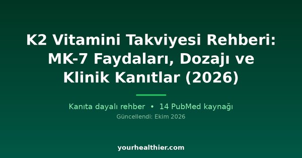 K2 Vitamini Takviyesi Rehberi: MK-7 Faydaları, Dozajı ve Klinik Kanıtlar (2026)