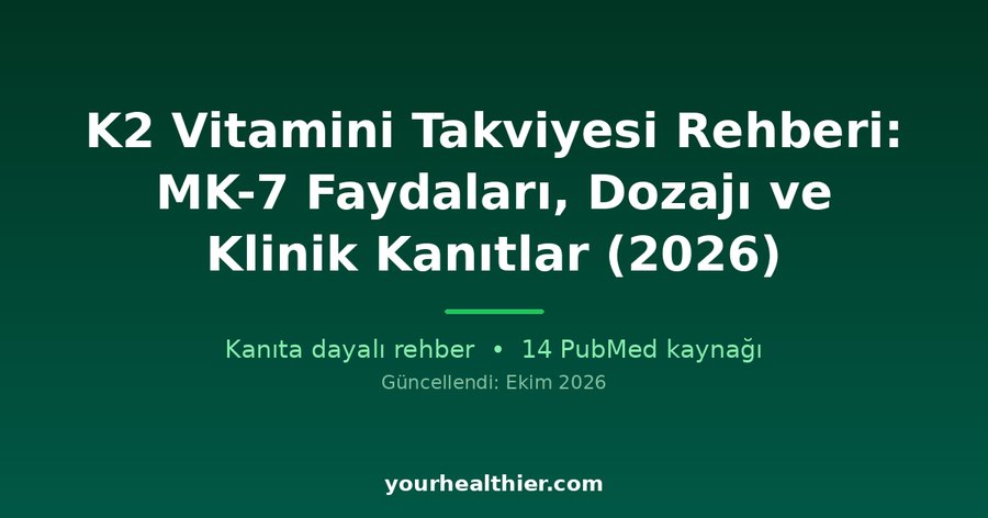 K2 Vitamini Takviyesi Rehberi: MK-7 Faydaları, Dozajı ve Klinik Kanıtlar (2026)