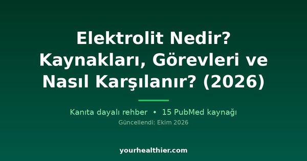 Elektrolit Nedir? Kaynakları, Görevleri ve Nasıl Karşılanır? (2026)