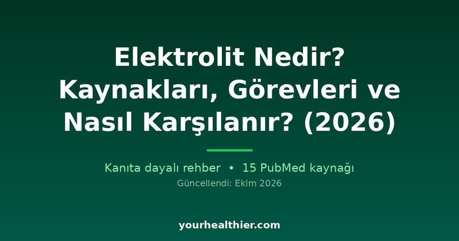 Elektrolit Nedir? Kaynakları, Görevleri ve Nasıl Karşılanır? (2026)