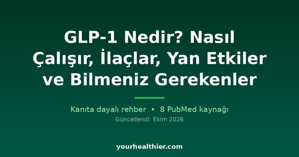 GLP-1 Nedir? Nasıl Çalışır, İlaçlar, Yan Etkiler ve Bilmeniz Gerekenler