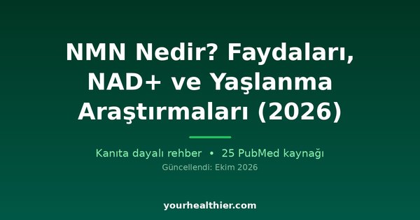 NMN Nedir? Faydaları, NAD+ ve Yaşlanma Araştırmaları (2026)