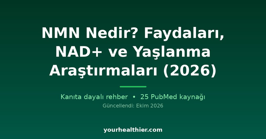 NMN Nedir? Faydaları, NAD+ ve Yaşlanma Araştırmaları (2026)