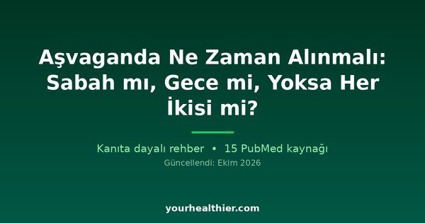 Aşvaganda Ne Zaman Alınmalı: Sabah mı, Gece mi, Yoksa Her İkisi mi?