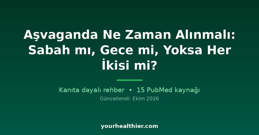 Aşvaganda Ne Zaman Alınmalı: Sabah mı, Gece mi, Yoksa Her İkisi mi?