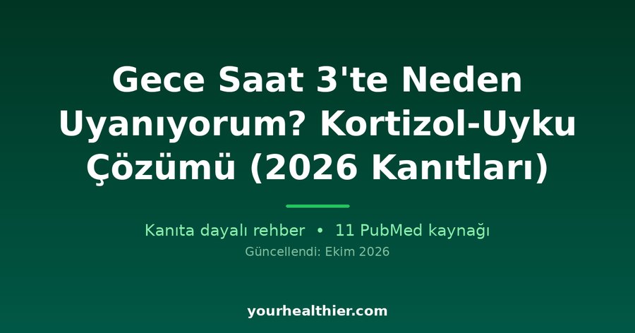 Gece Saat 3’te Neden Uyanıyorum? Kortizol-Uyku Çözümü (2026 Kanıtları)