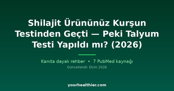 Shilajit Ürününüz Kurşun Testinden Geçti — Peki Talyum Testi Yapıldı mı? (2026)