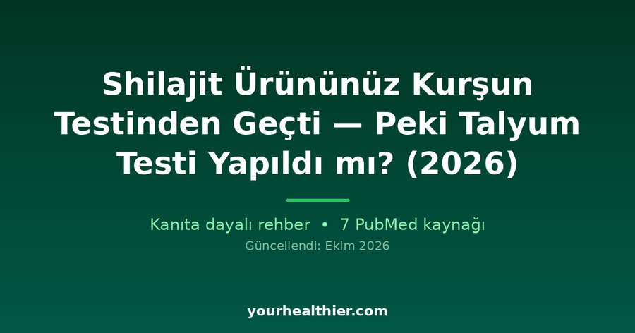 Shilajit Ürününüz Kurşun Testinden Geçti — Peki Talyum Testi Yapıldı mı? (2026)
